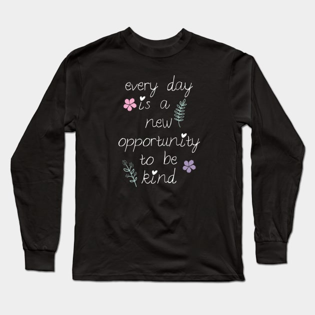Every day is a new opportunity to be kind. Long Sleeve T-Shirt by be happy
